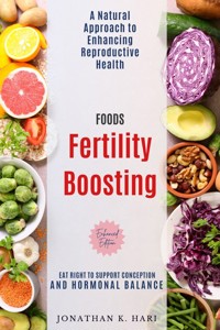 Fertility Boosting Foods: - Jonathan K. Hari - E-Book