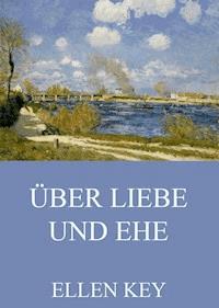 Über Liebe und Ehe - Ellen Key - E-Book