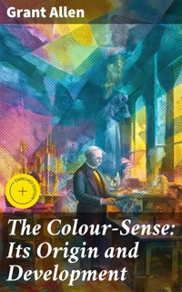The Colour-Sense: Its Origin and Development - Grant Allen - E-Book