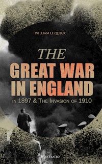 The Great War in England in 1897 & The Invasion of 1910 (Illustrated) - William Le Queux - E-Book