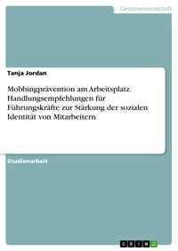 Mobbingprävention am Arbeitsplatz. Handlungsempfehlungen für Führungskräfte zur Stärkung der sozialen Identität von Mitarbeitern - Tanja Jordan - E-Book