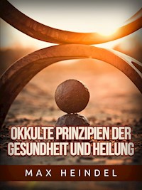 Okkulte Prinzipien der Gesundheit und Heilung (Übersetzt) - Max Heindel - E-Book