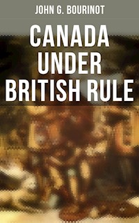 Canada Under British Rule - John G. Bourinot - E-Book