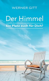 Der Himmel – Ein Platz auch für Dich? - Werner Gitt - E-Book