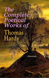The Complete Poetical Works of Thomas Hardy (Illustrated) - Thomas Hardy. - E-Book