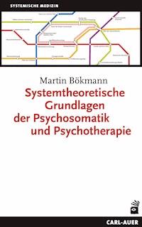 Systemtheoretische Grundlagen der Psychosomatik und Psychotherapie - Martin Bökmann - E-Book