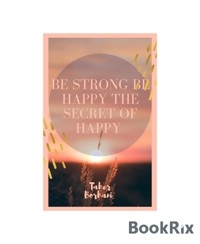 Be strong be happy the secret of happy - Taher Borhani - E-Book