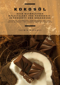 Kokosöl: Dein natürliches Multitalent für Schönheit, Gesundheit und Ernährung (Entdecke vielseitige Anwendungen für Haut, Haare und Zähne – mit praktischen Alltagstipps) - Yasmin Brookes - E-Book