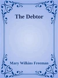 The Debtor - Mary Wilkins Freeman - E-Book