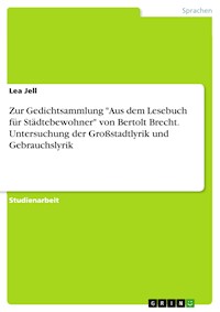 Zur Gedichtsammlung "Aus dem Lesebuch für Städtebewohner" von Bertolt Brecht. Untersuchung der Großstadtlyrik und Gebrauchslyrik - Lea Jell - E-Book
