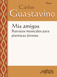 Mis amigos: retratos musicales para pianistas jóvenes - Carlos A. Guastavino - E-Book