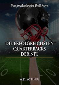 Die neun erfolgreichsten Quarterbacks der NFL - A.D. Astinus - E-Book