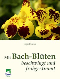 Mit Bach-Blüten beschwingt und frohgestimmt - Sigrid Sailer - E-Book