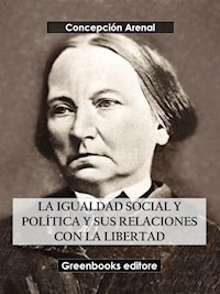 La igualdad social y política y sus relaciones con la libertad - Concepción Arenal - E-Book