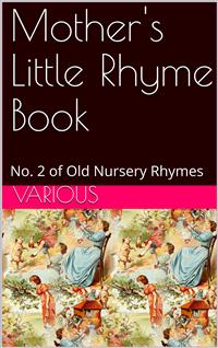 Mother's Little Rhyme Book / No. 2 of Old Nursery Rhymes - Various - E-Book