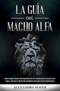 La Guía del Macho Alfa - Alexandro Mayer - E-Book