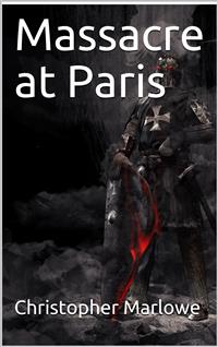 Massacre at Paris - Christopher Marlowe - E-Book