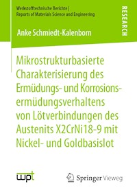 Mikrostrukturbasierte Charakterisierung des Ermüdungs- und Korrosionsermüdungsverhaltens von Lötverbindungen des Austenits X2CrNi18-9 mit Nickel- und Goldbasislot - Anke Schmiedt-Kalenborn - E-Book