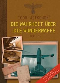 Die Wahrheit über die Wunderwaffe, Teil 3 - Igor Witkowski - E-Book
