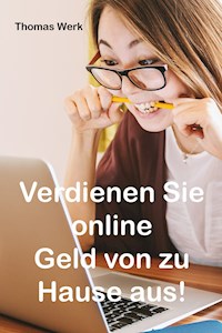 Verdienen Sie online Geld von zu Hause aus! - Thomas Werk - E-Book