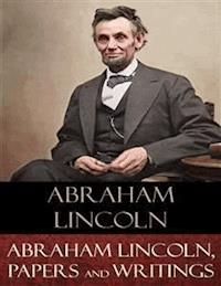Abraham Lincoln, Papers and Writings - Abraham Lincoln - E-Book