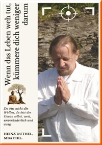 Wenn das Leben weh tut, kümmere dich weniger darum - Heinz Duthel - E-Book