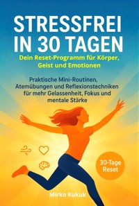 Stressfrei in 30 Tagen: Dein Reset-Programm für Körper, Geist und Emotionen - Mirko Kukuk - E-Book