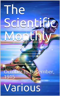 The Scientific Monthly, October to December, 1915 - Various - E-Book