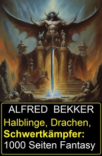Halblinge, Drachen, Schwertkämpfer: 1000 Seiten Fantasy - Alfred Bekker - E-Book