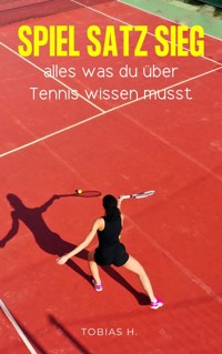 Spiel, Satz, Sieg - alles was du über Tennis wissen musst - Tobias Hopfmüller - E-Book