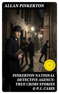 Pinkerton National Detective Agency: True Crime Stories & P.I. Cases - Allan Pinkerton - E-Book