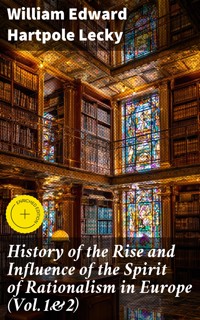 History of the Rise and Influence of the Spirit of Rationalism in Europe (Vol.1&2) - William Edward Hartpole Lecky - E-Book