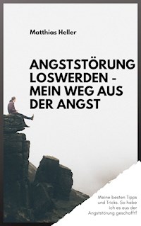 Angststörung loswerden - Mein Weg aus der Angst - Matthias Heller - E-Book