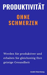 Produktivität ohne Schmerzen - Andre Sternberg - E-Book