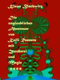 Die unglaublichen Abenteuer von Kalli Ronners mit Zauberei und Magie IV - Klaus Blochwitz - E-Book