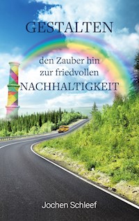 Gestalten - den Zauber hin zur friedvollen Nachhaltigkeit - Jochen Schleef - E-Book