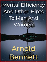 Mental Efficiency And Other Hints To Men And Women - Arnold Bennett - E-Book