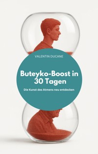Buteyko-Boost in 30 Tagen Die Kunst des Atmens neu entdecken - VALENTIN DUCANE - E-Book
