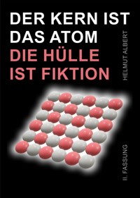 Der Kern ist das Atom, die Hülle ist Fiktion - Helmut Albert - E-Book