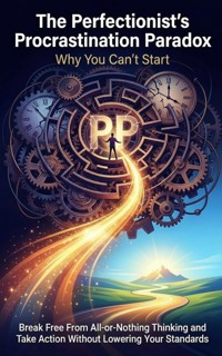 The Perfectionist's Procrastination Paradox: Why You Can't Start - David Patterson - E-Book