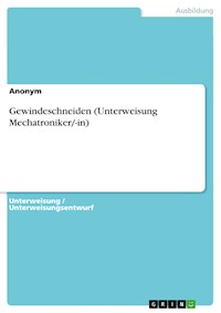 Gewindeschneiden (Unterweisung Mechatroniker/-in) -  - E-Book