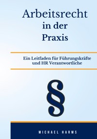 Arbeitsrecht in der Praxis - Michael Harms - E-Book