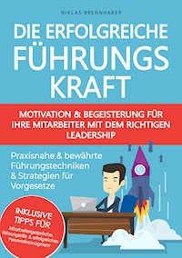 Die erfolgreiche Führungskraft - Motivation und Begeisterung für Ihre Mitarbeiter mit dem richtigen Leadership - Niklas Brennhaber - E-Book