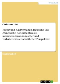 Kultur und Kaufverhalten. Deutsche und chinesische Konsumenten aus informationsökonomischer und verhaltenswissenschaftlicher Perspektive - Christiane Lieb - E-Book