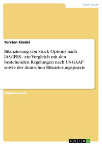 Bilanzierung von Stock Options nach IAS/IFRS - ein Vergleich mit den bestehenden Regelungen nach US-GAAP sowie der deutschen Bilanzierungspraxis - Torsten Kiedel - E-Book