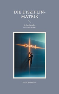 Die Disziplin-Matrix - Frank Kralemann - E-Book