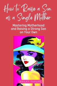 How to Raise a Son as a Single Mother - Bailey Taylor - E-Book