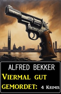 Viermal gut gemordet: 4 Krimis - Alfred Bekker - E-Book
