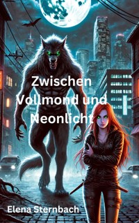 Zwischen Vollmond und Neonlicht - Elena Sternbach - E-Book