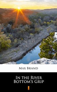 In the River Bottom’s Grip - Max Brand - E-Book